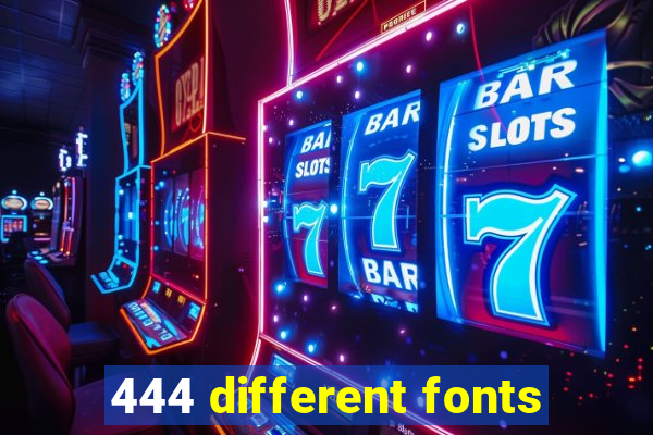 444 different fonts